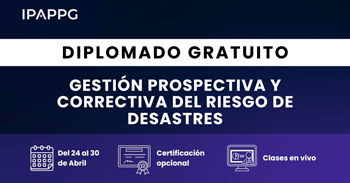 Diplomado online gratis en "Gestión Prospectiva y Correctiva del Riesgo de Desastres" del IPAPPG