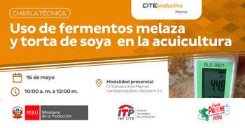   Charla presencial "Uso de fermentos melaza y torta de soya en la acuicultura" de CITEproductivo Maynas