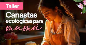  Taller presencial gratis "Elabora tu canasta ecológica para mamá"