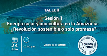  Taller online gratis "Energía solar y acuicultura en la Amazonía: ¿Revolución sostenible o solo promesa?" 