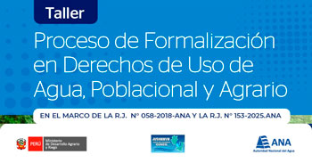  Taller presencial "Proceso de Formalización en Derechos de Uso de Agua, Poblacional y Agrario" del ANA