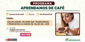  Programa virtual - "Girlsplaining, mujeres que transforman y promueven la cadena de valor del café" 