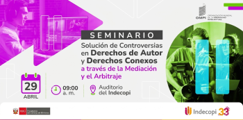  Seminario presencial - " Solución de Controversias en Derechos de Autor y Derechos Conexos " Indecopi