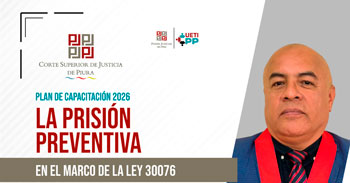 Conferencia virtual - "La Prisión Preventiva en el Marco de la Ley 30076" Corte Superior de Justicia de Piura