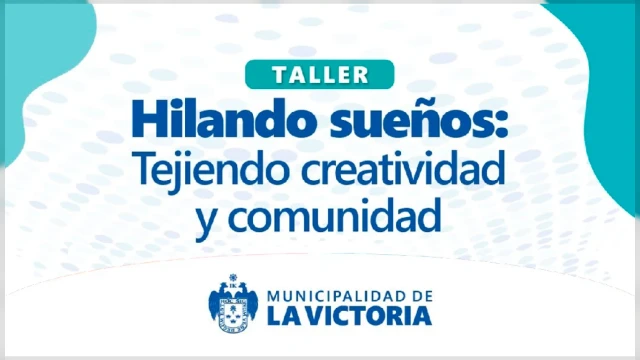  Taller presencial - "Hilando Sueños: Tejiendo creatividad y comunidad" Municipalidad Distrital de La Victoria